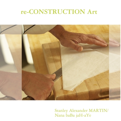 Re-CONSTRUCTION Art - MARTIN, Nana baBa jaH-aYe Stanley