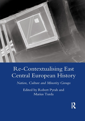 Re-contextualising East Central European History: Nation, Culture and Minority Groups - Pyrah, Robert