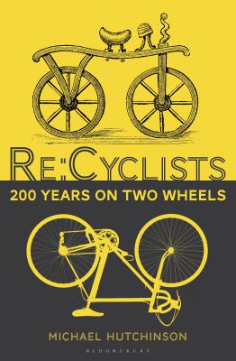 Re:Cyclists: 200 Years on Two Wheels - Hutchinson, Michael