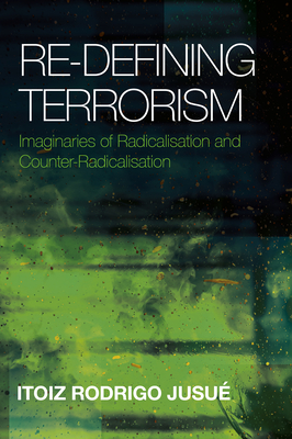 Re-Defining Terrorism: Imaginaries of Radicalisation and Counter-Radicalisation - Jusu, Itoiz Rodrigo
