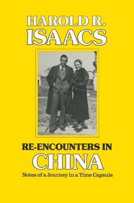 Re-encounters in China: Notes of a Journey in a Time Capsule - Isaacs, Harold R