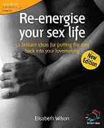 Re-energise Your Sex Life: 52 Brilliant Ideas to Put the Zing Back into Your Lovemaking