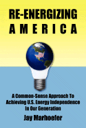 Re-Energizing America: A Common-Sense Approach to Achieving U.S. Energy Independence in Our Generation