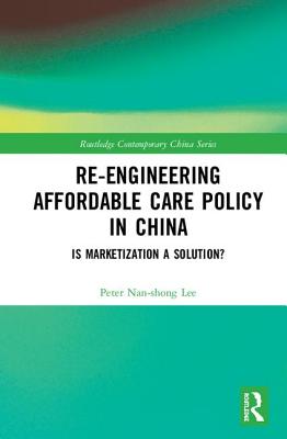 Re-engineering Affordable Care Policy in China: Is Marketization a Solution? - Lee, Peter Nan-shong