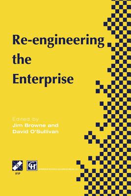 Re-Engineering the Enterprise: Proceedings of the Ifip Tc5/Wg5.7 Working Conference on Re-Engineering the Enterprise, Galway, Ireland, 1995 - Browne, J (Editor), and O'Sullivan, David, PH.D. (Editor)