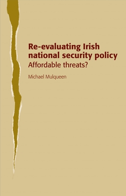 Re-Evaluating Irish National Security Policy: Affordable Threats? - Mulqueen, Michael