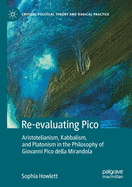 Re-Evaluating Pico: Aristotelianism, Kabbalism, and Platonism in the Philosophy of Giovanni Pico Della Mirandola