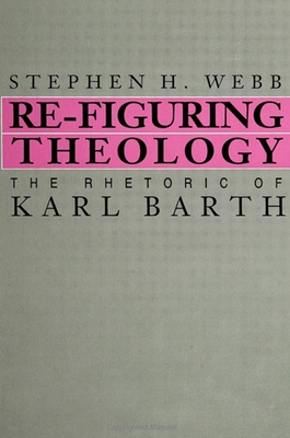 Re-Figuring Theology: The Rhetoric of Karl Barth - Webb, Stephen H