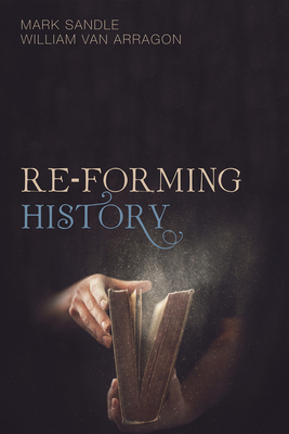 Re-Forming History - Sandle, Mark, and Van Arragon, William