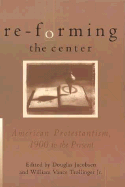 Re-Forming the Center: American Protestantism, 1900 to the Present