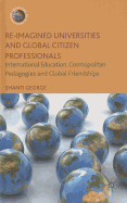 Re-Imagined Universities and Global Citizen Professionals: International Education, Cosmopolitan Pedagogies and Global Friendships