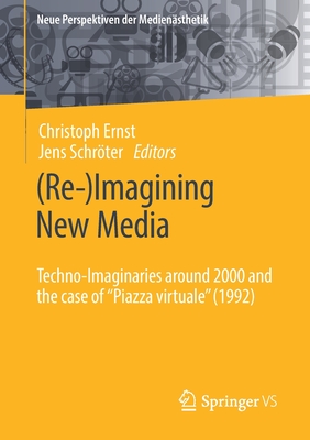 (Re-)Imagining New Media: Techno-Imaginaries Around 2000 and the Case of Piazza Virtuale (1992) - Ernst, Christoph (Editor), and Schrter, Jens (Editor)