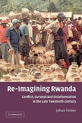 Re-Imagining Rwanda: Conflict, Survival and Disinformation in the Late Twentieth Century - Pottier, Johan