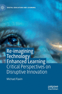 Re-Imagining Technology Enhanced Learning: Critical Perspectives on Disruptive Innovation