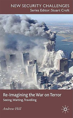 Re-Imagining the War on Terror: Seeing, Waiting, Travelling - Hill, A