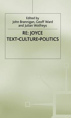 RE: Joyce: Text. Culture. Politics - Brannigan, J (Editor), and Wolfreys, Julian, Dr. (Editor), and Ward, Geoff (Editor)