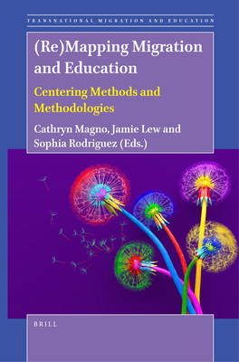 (Re)Mapping Migration and Education: Centering Methods and Methodologies - Magno, Cathryn, and Lew, Jamie, and Rodriguez, Sophia