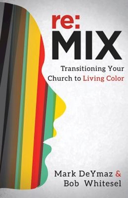 RE: Mix: Transitioning Your Church to Living Color - Deymaz, Mark, and Bob Whitesel