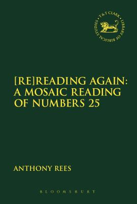 [Re]Reading Again: A Mosaic Reading of Numbers 25 - Rees, Anthony