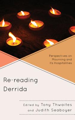 Re-reading Derrida: Perspectives on Mourning and Its Hospitalities - Thwaites, Tony (Editor), and Seaboyer, Judith (Editor)