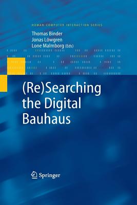 (Re)Searching the Digital Bauhaus - Binder, Thomas (Editor), and Lwgren, Jonas (Editor), and Malmborg, Lone (Editor)