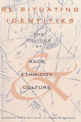 Re-Situating Identities: The Politics of Race, Ethnicity, and Culture - Amit-Talai, Vered (Editor), and Knowles, Caroline (Editor)