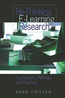 Re-Thinking E-Learning Research: Foundations, Methods, and Practices - Steinberg, Shirley R, and Kincheloe, Joe L, and Friesen, Norm