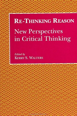 Re-Thinking Reason: New Perspectives in Critical Thinking - Walters, Kerry S (Editor)