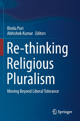 Re-thinking Religious Pluralism: Moving Beyond Liberal Tolerance - Puri, Bindu (Editor), and Kumar, Abhishek (Editor)