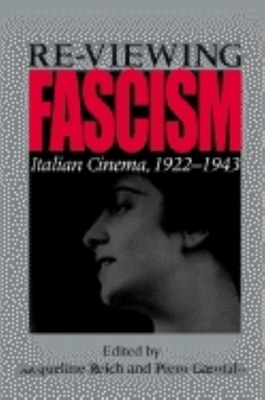 Re-Viewing Fascism: Italian Cinema, 1922-1943 - Reich, Jacqueline, Professor (Editor), and Garofalo, Piero (Editor)