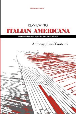 Re-Viewing Italian Americana: Generalities and Specificities on Cinema - Tamburri, Anthony Julian