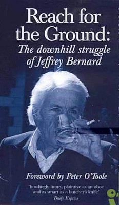 Reach for the Ground: The Downhill Struggle of Jeffrey Bernard - Bernard, Jeffrey, and O'Toole, Peter (Foreword by)