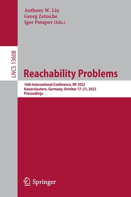 Reachability Problems: 16th International Conference, RP 2022, Kaiserslautern, Germany, October 17-21, 2022, Proceedings - Lin, Anthony W. (Editor), and Zetzsche, Georg (Editor), and Potapov, Igor (Editor)