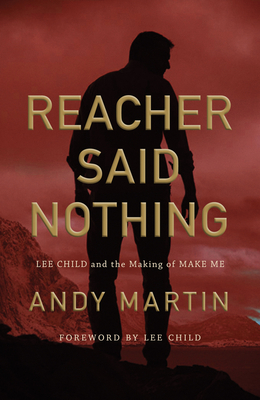 Reacher Said Nothing: Lee Child and the Making of Make Me - Martin, Andy