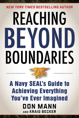 Reaching Beyond Boundaries: A Navy Seal's Guide to Achieving Everything You've Ever Imagined - Mann, Don, and Becker, Kraig