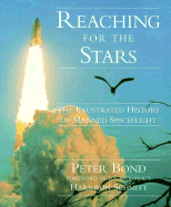 Reaching for the Stars: The Illustrated History of Manned Spaceflight - Bond, Peter, and Schmitt, Harrison (Foreword by)