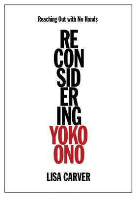 Reaching Out with No Hands: Reconsidering Yoko Ono - Carver, Lisa