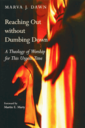Reaching Out Without Dumbing Down: A Theology of Worship for This Urgent Time