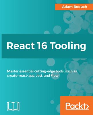 React 16 Tooling: Master essential cutting-edge tools, such as create-react-app, Jest, and Flow - Boduch, Adam