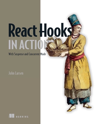 React Hooks in Action: With Suspense and Concurrent Mode - Larsen, John
