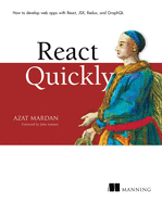 React Quickly: Painless Web Apps with React, Jsx, Redux, and Graphql