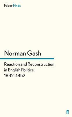 Reaction and Reconstruction in English Politics, 1832-1852 - Gash, Norman, Professor