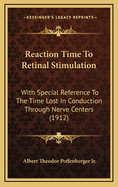 Reaction Time to Retinal Stimulation: With Special Reference to the Time Lost in Conduction Through Nerve Centers (1912)