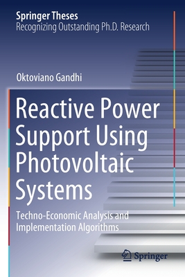 Reactive Power Support Using Photovoltaic Systems: Techno-Economic Analysis and Implementation Algorithms - Gandhi, Oktoviano