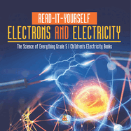 Read-It-Yourself Electrons and Electricity The Science of Everything Grade 5 Children's Electricity Books