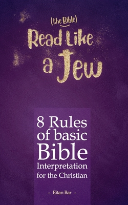 Read Like a Jew: 8 Rules of Basic Bible Interpretation for the Christian - Bar, Eitan