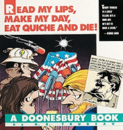 Read My Lips, Make My Day, Eat Quiche and Die!: A Doonesbury Book