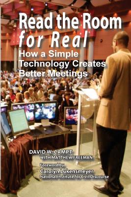 Read The Room For Real: How a Simple Technology Creates Better Meetings - Freeman, Matthew, and Lukensmeyer, Carolyn (Foreword by), and Campt, David W