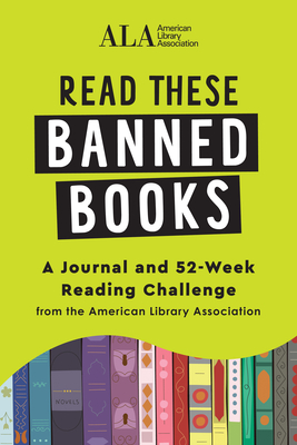 Read These Banned Books: A Journal and 52-Week Reading Challenge from the American Library Association - American Library Association (ALA)