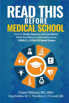 Read This Before Medical School: How to Study Smarter and Live Better While Excelling in Class and on your USMLE or COMLEX Board Exams - DiMarco, Chase, and O'Connell, Theodore X, MD, and Rodden, Greg, MD